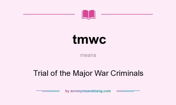 What does tmwc mean? It stands for Trial of the Major War Criminals