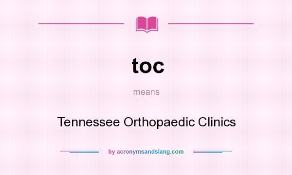 What does toc mean? It stands for Tennessee Orthopaedic Clinics