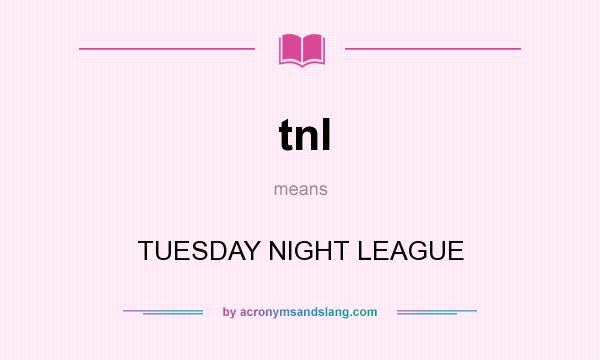 What does tnl mean? It stands for TUESDAY NIGHT LEAGUE