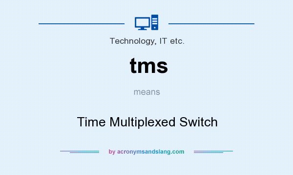 What does tms mean? It stands for Time Multiplexed Switch