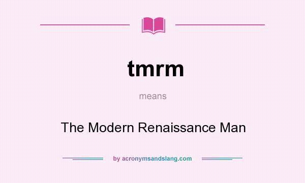 What does tmrm mean? It stands for The Modern Renaissance Man