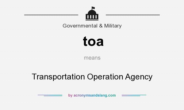 What does toa mean? It stands for Transportation Operation Agency