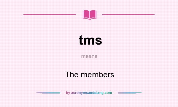 What does tms mean? It stands for The members