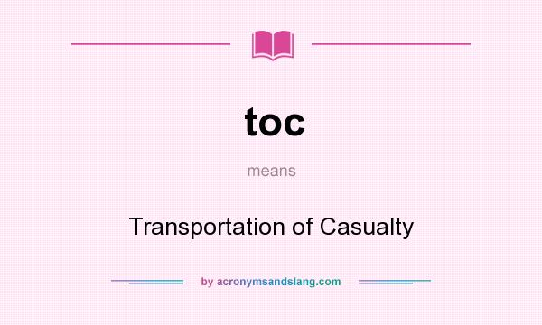 What does toc mean? It stands for Transportation of Casualty