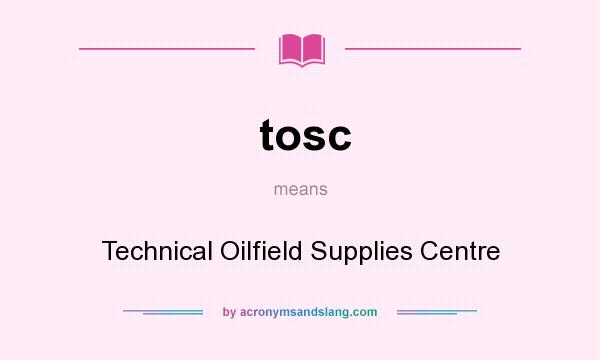 What does tosc mean? It stands for Technical Oilfield Supplies Centre