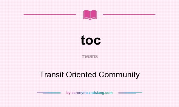 What does toc mean? It stands for Transit Oriented Community