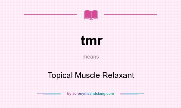 What does tmr mean? It stands for Topical Muscle Relaxant