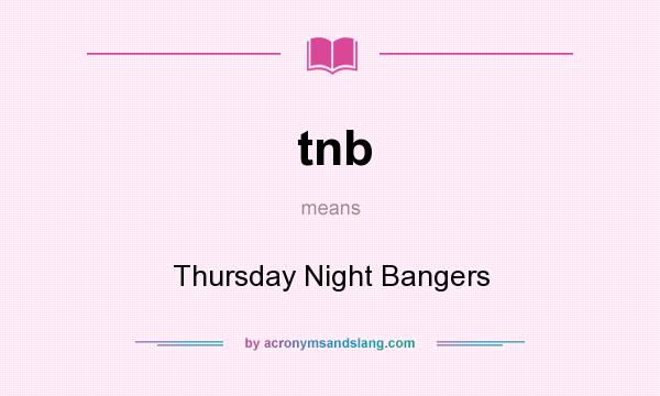 What does tnb mean? It stands for Thursday Night Bangers