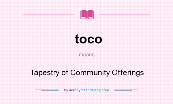 What does toco mean? It stands for Tapestry of Community Offerings