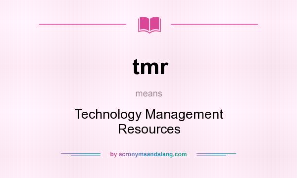 What does tmr mean? It stands for Technology Management Resources