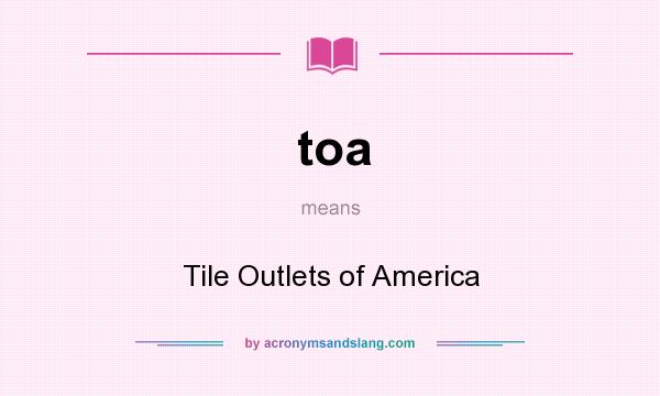 What does toa mean? It stands for Tile Outlets of America