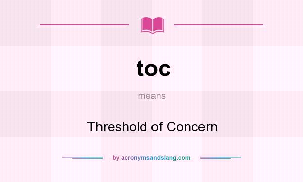 What does toc mean? It stands for Threshold of Concern