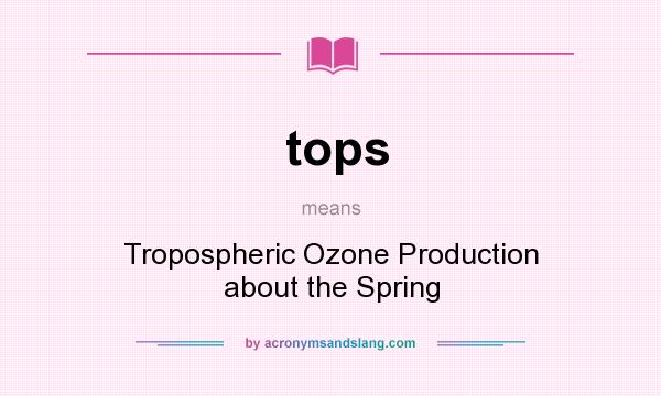 What does tops mean? It stands for Tropospheric Ozone Production about the Spring