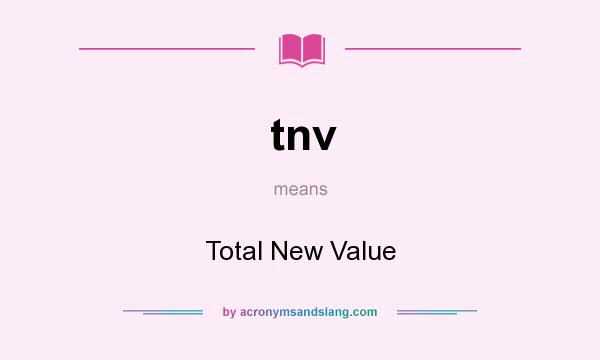 What does tnv mean? It stands for Total New Value