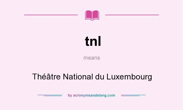 What does tnl mean? It stands for Théâtre National du Luxembourg