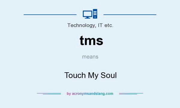 What does tms mean? It stands for Touch My Soul