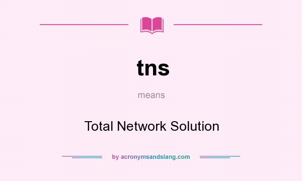What does tns mean? It stands for Total Network Solution