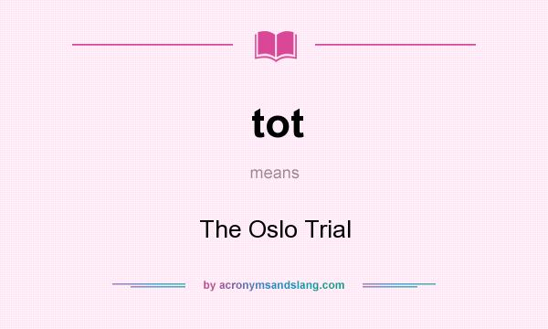 What does tot mean? It stands for The Oslo Trial