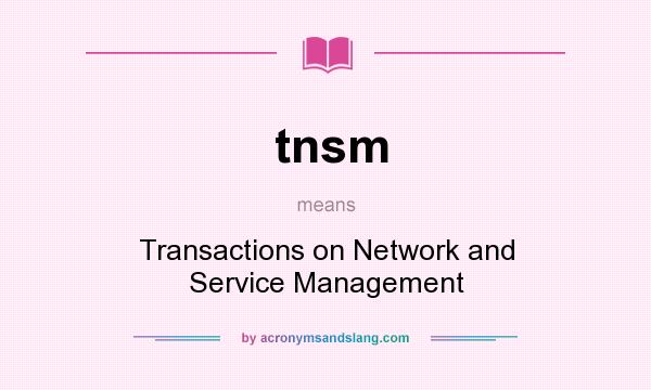 What does tnsm mean? It stands for Transactions on Network and Service Management