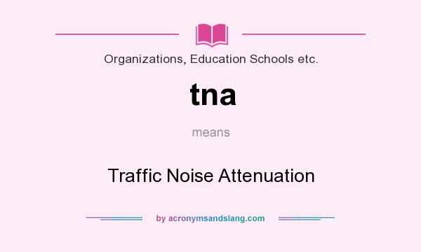 What does tna mean? It stands for Traffic Noise Attenuation