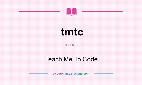 What does tmtc mean? It stands for Teach Me To Code