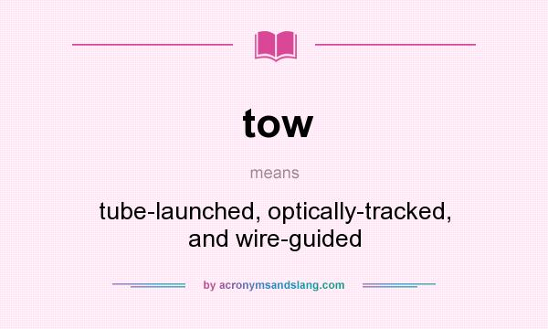 What does tow mean? It stands for tube-launched, optically-tracked, and wire-guided