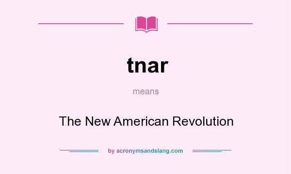 What does tnar mean? It stands for The New American Revolution