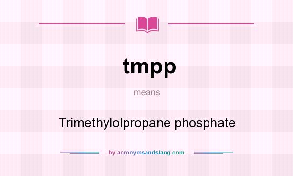 What does tmpp mean? It stands for Trimethylolpropane phosphate
