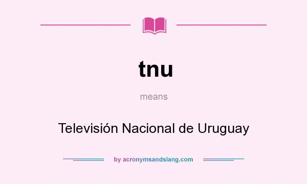 What does tnu mean? It stands for Televisión Nacional de Uruguay