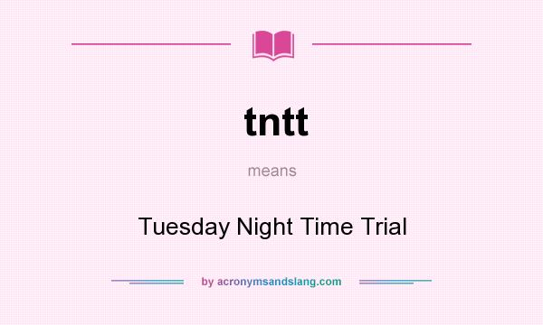 What does tntt mean? It stands for Tuesday Night Time Trial