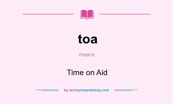 What does toa mean? It stands for Time on Aid