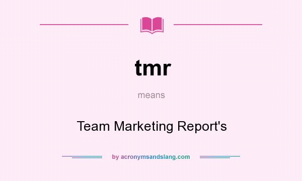 What does tmr mean? It stands for Team Marketing Report`s