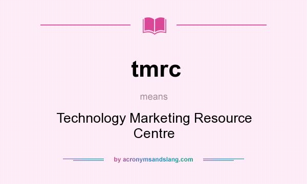 What does tmrc mean? It stands for Technology Marketing Resource Centre