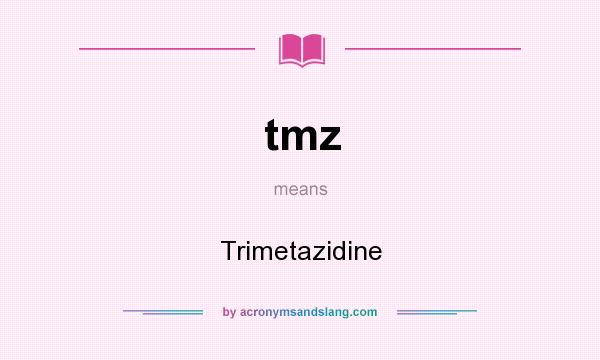 What does tmz mean? It stands for Trimetazidine