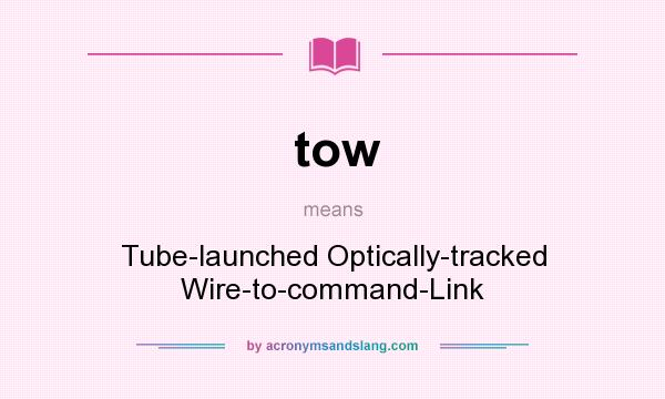 What does tow mean? It stands for Tube-launched Optically-tracked Wire-to-command-Link