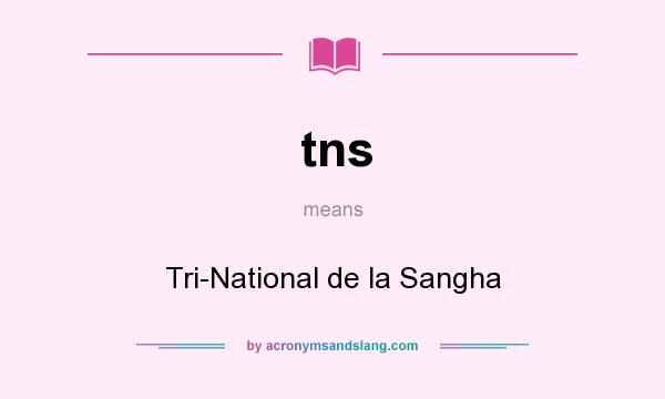 What does tns mean? It stands for Tri-National de la Sangha