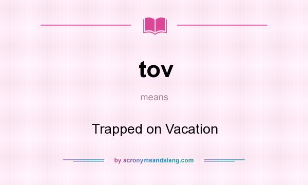 What does tov mean? It stands for Trapped on Vacation