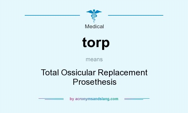What does torp mean? It stands for Total Ossicular Replacement Prosethesis