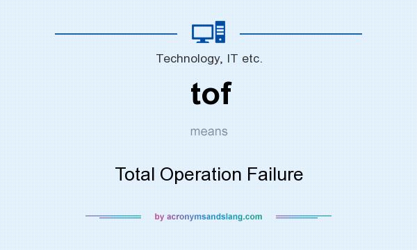 What does tof mean? It stands for Total Operation Failure