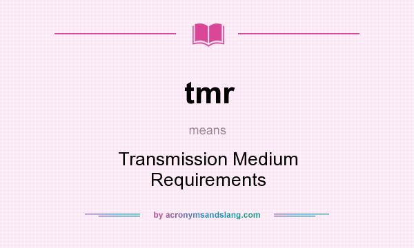 What does tmr mean? It stands for Transmission Medium Requirements