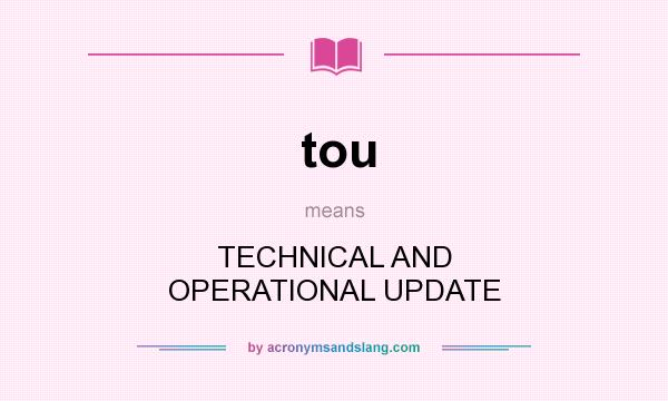 What does tou mean? It stands for TECHNICAL AND OPERATIONAL UPDATE