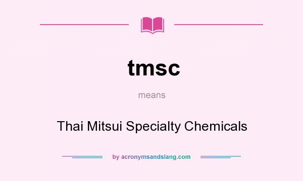 What does tmsc mean? It stands for Thai Mitsui Specialty Chemicals