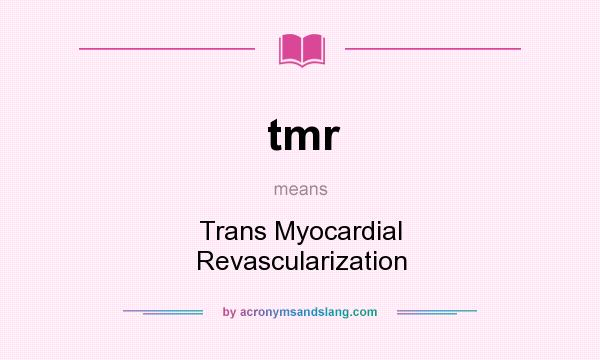 What does tmr mean? It stands for Trans Myocardial Revascularization
