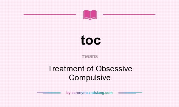 What does toc mean? It stands for Treatment of Obsessive Compulsive