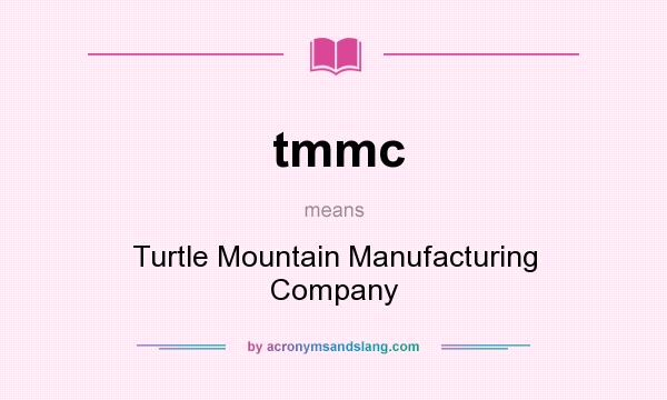 What does tmmc mean? It stands for Turtle Mountain Manufacturing Company