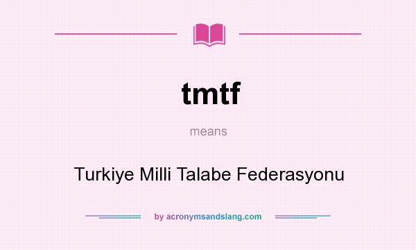 What does tmtf mean? It stands for Turkiye Milli Talabe Federasyonu