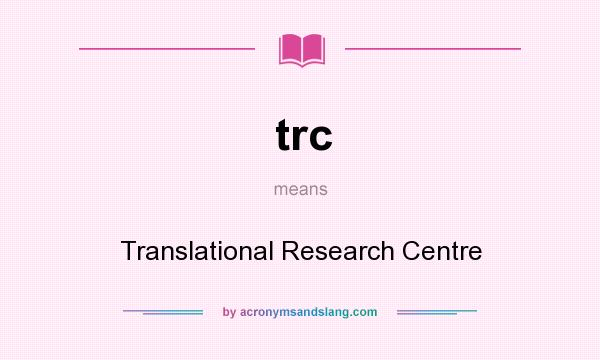 What does trc mean? It stands for Translational Research Centre