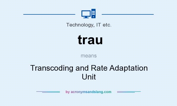 What does trau mean? It stands for Transcoding and Rate Adaptation Unit