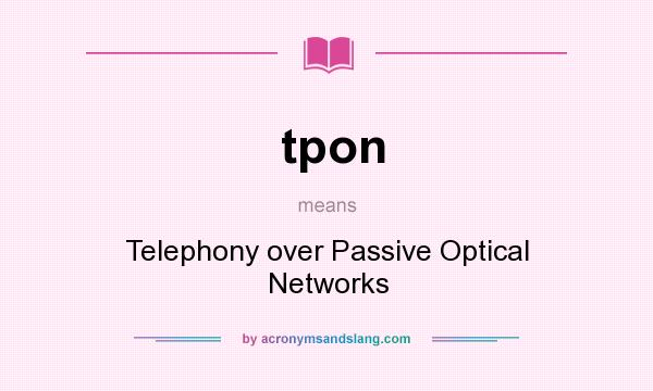 What does tpon mean? It stands for Telephony over Passive Optical Networks