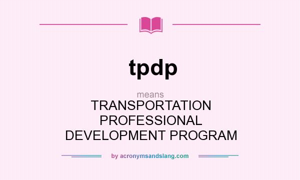 What does tpdp mean? It stands for TRANSPORTATION PROFESSIONAL DEVELOPMENT PROGRAM